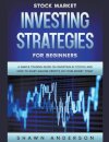 Stock Market Investing Strategies For Beginners A Simple Trading Guide On Investing In Stocks And How To Start Making Profits On Your Money Today