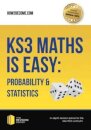 KS3 Maths is Easy: Probability & Statistics. Complete Guidance for the New KS3 Curriculum