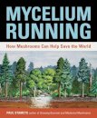 Mycelium Running - A Guide To Healing The Planet Through Gardening With Gourmet And Medicinal Mushrooms