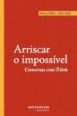 Arriscar O Impossível: Conversas Com Žižek