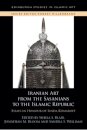 Iranian Art from the Sasanians to the Islamic Republic