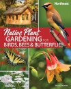 Native Plant Gardening for Birds, Bees & Butterflies: Northeast