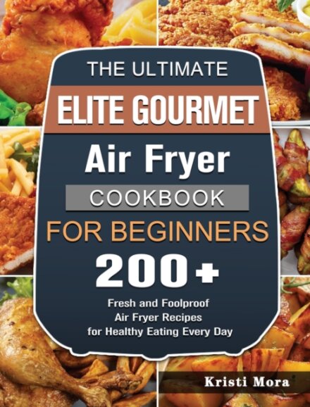 The Ultimate Elite Gourmet Air Fryer Cookbook For Beginners