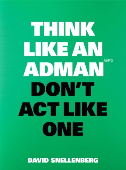 Think Like an Adman, Don't Act Like One