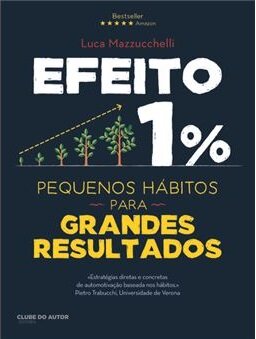 Efeito 1% Pequenos Hábitos Para Grandes Resultados