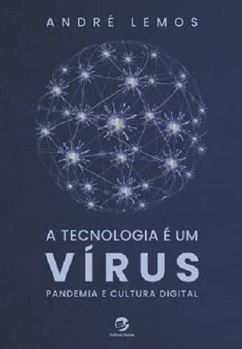 A Tecnologia É Um Vírus: Pandemia E Cultura Digital