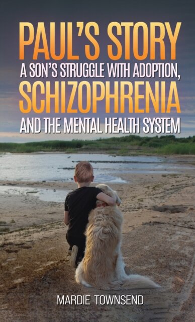 Paul’s Story: A Son’s Struggle with Adoption, Schizophrenia and the Mental Health System