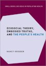 Ecosocial Theory, Embodied Truths, and the People's Health