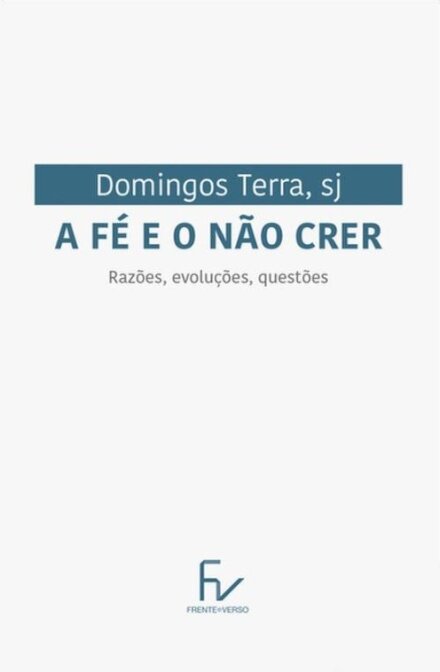 A Fé e o Não Crer -  Razões, evoluções e questões