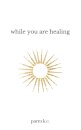 While You are Healing