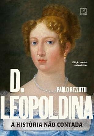 D. Leopoldina: a história não contada