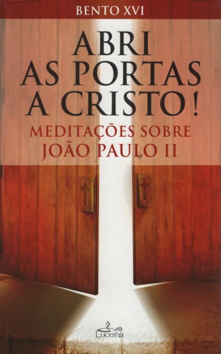 Abri as Portas a Cristo - Meditações Sobre João Paulo II