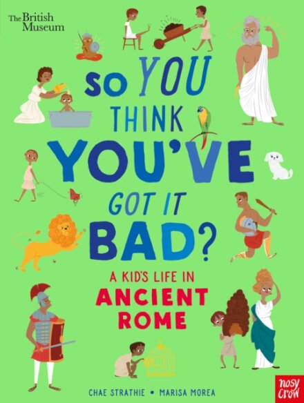 So You Think You've Got It Bad? A Kid's Life in Ancient Rome