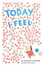 Today I Feel . . .: An Alphabet of Feelings