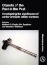 Objects of the Past in the Past: Investigating the Significance of Earlier Artefacts in Later Contexts
