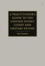 A Practitioner's Guide to the Unified Patent Court and Unitary Patent