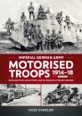 Imperial German Army Motorised Troops 1914-18 Volume 2