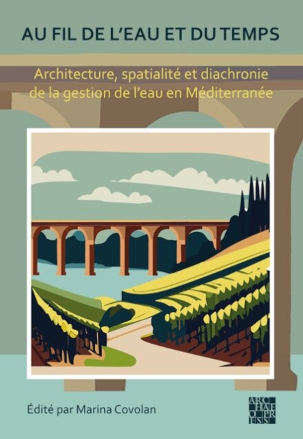 Au fil de l'eau et du temps: Architecture, spatialite et diachronie de la gestion de l’eau en Mediterranee