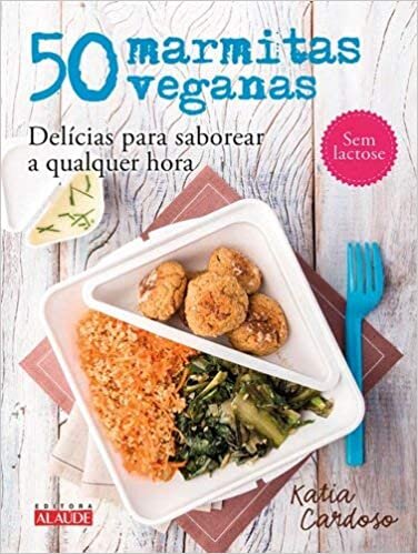 50 Marmitas Veganas: Delícias Para Saborear A Qualquer Hora