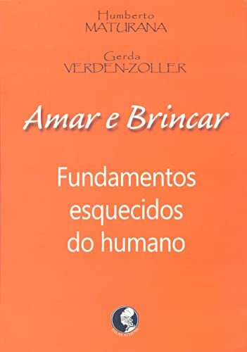 Amar e brincar: fundamentos esquecidos do humano