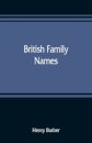 British family names; their origin and meaning, with lists of Scandinavian, Frisian, Anglo-Saxon and Norman names