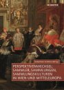Perspektivenwechsel: Sammler, Sammlungen, Sammlungskulturen in Wien Und Mitteleuropa