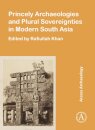 Princely Archaeologies and Plural Sovereignties in Modern South Asia