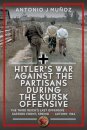 Hitler’s War Against the Partisans During the Kursk Offensive