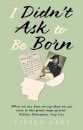 I Didn’t Ask To Be Born