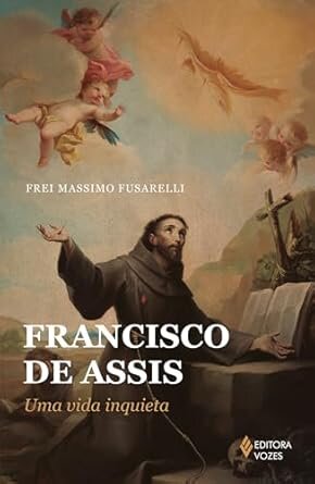 Francisco De Assis: Uma Vida Inquieta