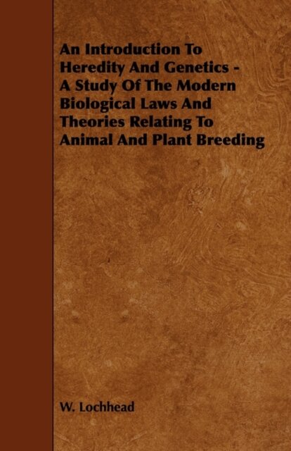 An Introduction To Heredity And Genetics - A Study Of The Modern Biological Laws And Theories Relating To Animal And Plant Breeding