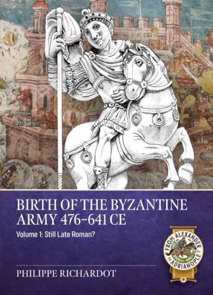 Birth of the Byzantine Army 476-641 CE Volume 1