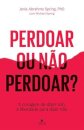 Perdoar ou não perdoar? A coragem de dizer sim, a liberdade