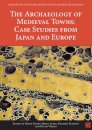 The Archaeology of Medieval Towns: Case Studies from Japan and Europe