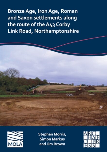Bronze Age, Iron Age, Roman and Saxon settlements along the route of the A43 Corby Link Road, Northamptonshire
