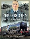 Peppercorn, His Life and Locomotives