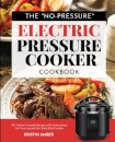 The "No-Pressure" Electric Pressure Cooker Cookbook