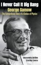 I Never Call It Big Bang - George Gamow: The Extraordinary Story Of A Genius Of Physics