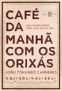 Café Da Manhã Com Os Orixás: Guia De Reflexões Para Cada Dia