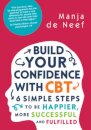 Build Your Confidence with CBT: 6 Simple Steps to be Happier, More Successful and Fulfilled