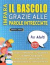 IMPARA IL BASCOLO GRAZIE ALLE PAROLE INTRECCIATE - PER ADULTI - Scopri Come Migliorare Il Tuo Vocabolario Con 2000 Crucipuzzle e Pratica a Casa - 100 Griglie Di Gioco - Materiale Didattico e Libretto Di Attivita