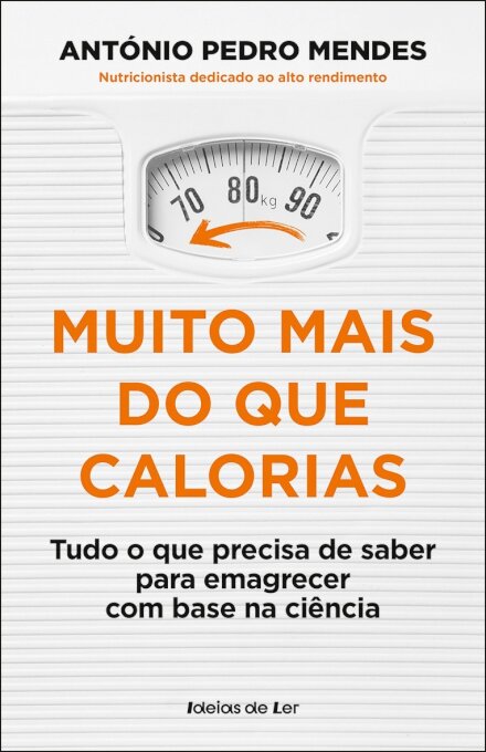 Muito Mais Do Que Calorias - Tudo O Que Precisa De Saber Para Emagrecer Com Base Na Ciência