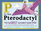 P Is for Pterodactyl : The Worst Alphabet Book Ever