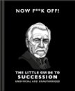 Now F**k Off!: The Little Guide to Succession