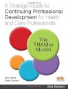 A Strategic Guide to Continuing Professional Development for Health and Care Professionals: The TRAMm Model