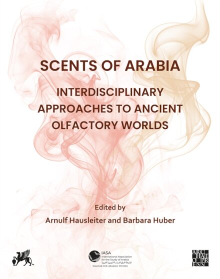 Scents of Arabia: Interdisciplinary Approaches to Ancient Olfactory Worlds