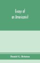 Essays of an Americanist. I. Ethnologic and archaeologic. II. Mythology and folk lore. III. Graphic systems and literature. IV. Linguistic