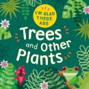 I'm Glad There Are: Trees and Other Plants
