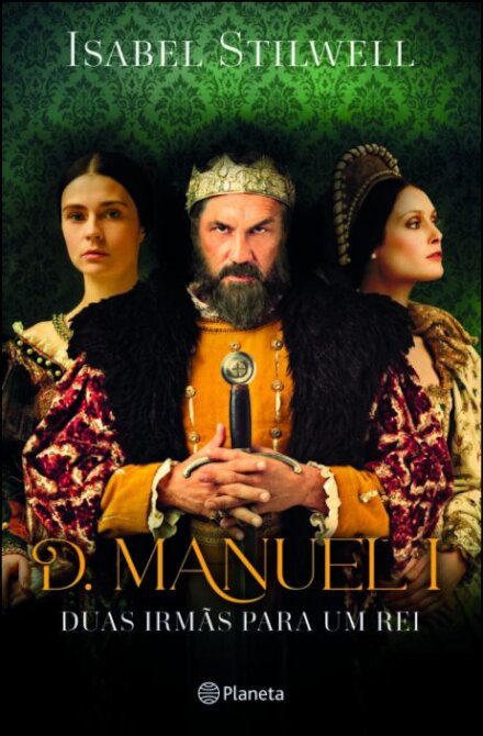 D. Manuel I - Duas Irmãs para um Rei
