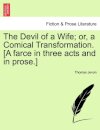 The Devil of a Wife; Or, a Comical Transformation. [A Farce in Three Acts and in Prose.]